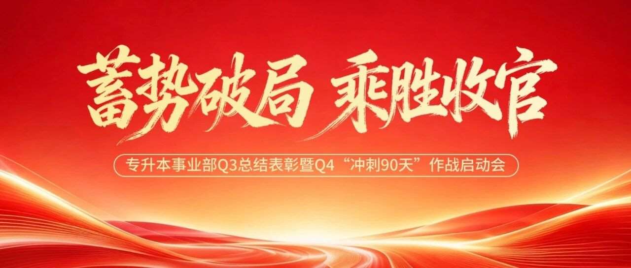 蓄势破局，乘胜收官 | 专升本事业部Q3总结表彰暨Q4&ldquo;冲刺90天&rdquo;作战启动会圆满举行